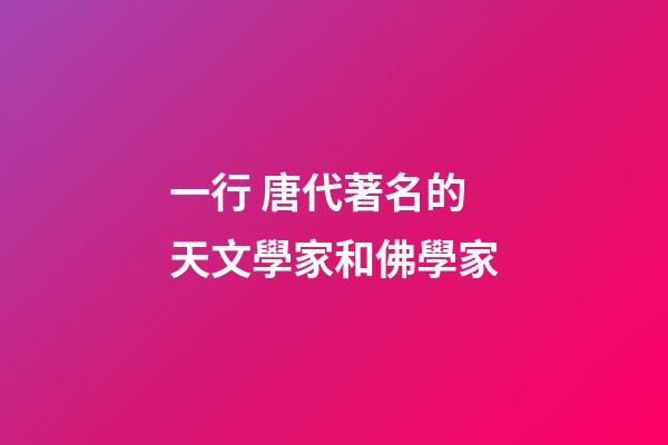 一行 唐代著名的天文學家和佛學家
